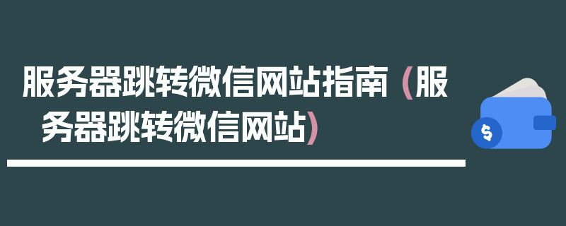 服务器跳转微信网站指南 (服务器跳转微信网站)