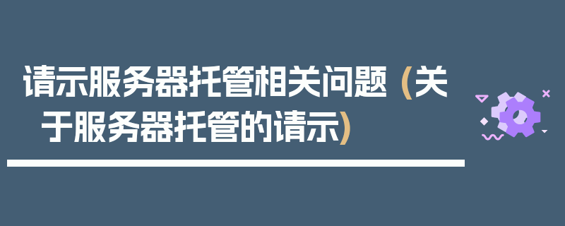 请示服务器托管相关问题 (关于服务器托管的请示)