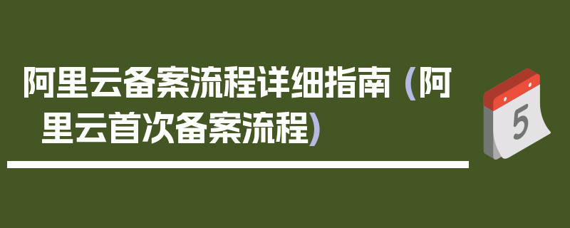 阿里云备案流程详细指南 (阿里云首次备案流程)