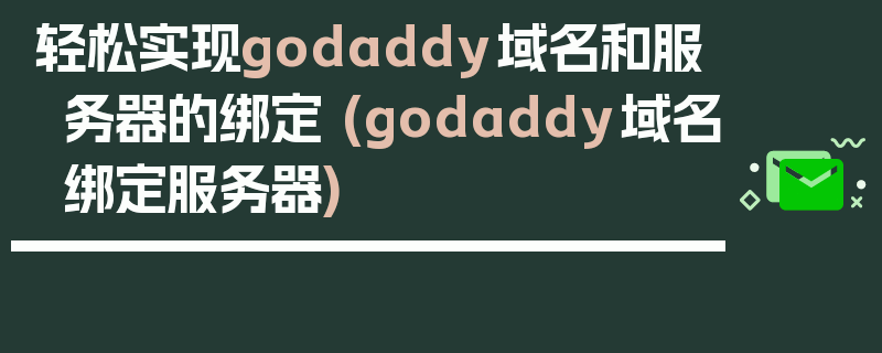 轻松实现godaddy域名和服务器的绑定 (godaddy域名绑定服务器)