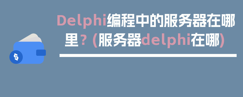 Delphi编程中的服务器在哪里？ (服务器delphi在哪)