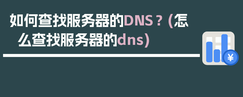 如何查找服务器的DNS？ (怎么查找服务器的dns)