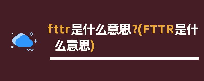 fttr是什么意思？(FTTR是什么意思)