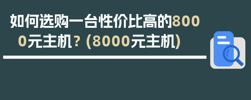 如何选购一台性价比高的8000元主机？ (8000元主机)