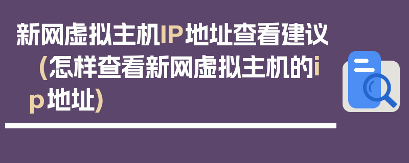 新网虚拟主机IP地址查看建议 (怎样查看新网虚拟主机的ip地址)