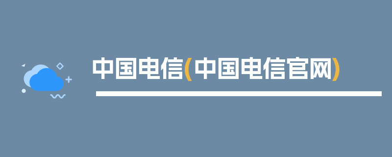 中国电信(中国电信官网)