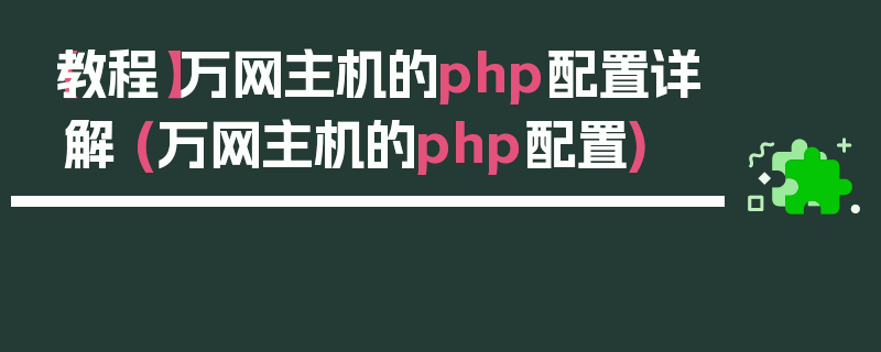 【教程】万网主机的php配置详解 (万网主机的php配置)