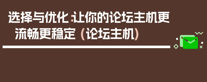 选择与优化：让你的论坛主机更流畅更稳定 (论坛主机)