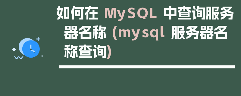 如何在 MySQL 中查询服务器名称 (mysql 服务器名称查询)