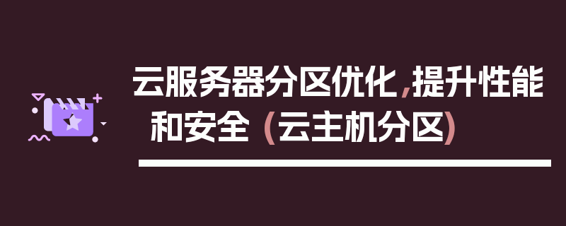 云服务器分区优化，提升性能和安全 (云主机分区)