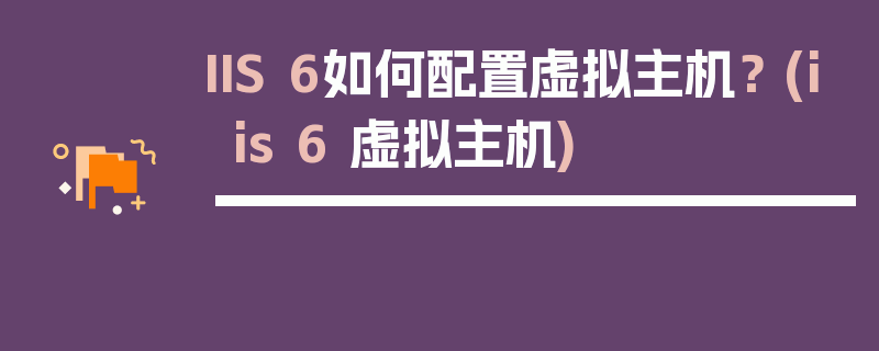 IIS 6如何配置虚拟主机？ (iis 6 虚拟主机)