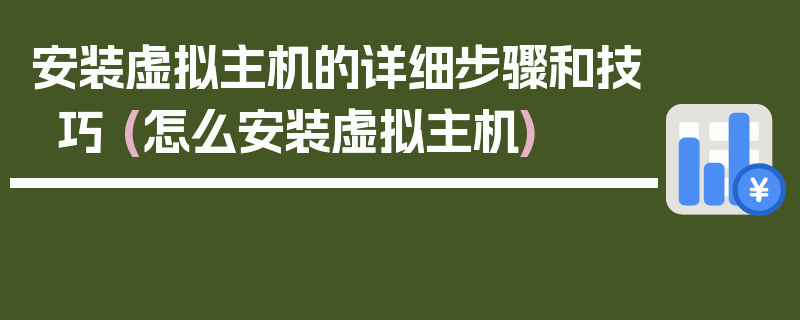 安装虚拟主机的详细步骤和技巧 (怎么安装虚拟主机)