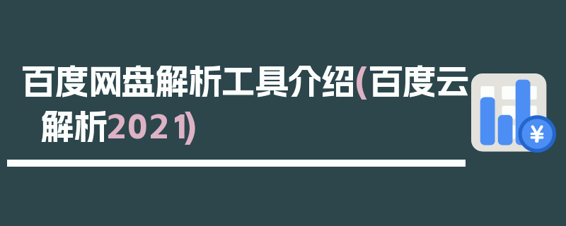 百度网盘解析工具介绍(百度云解析2021)