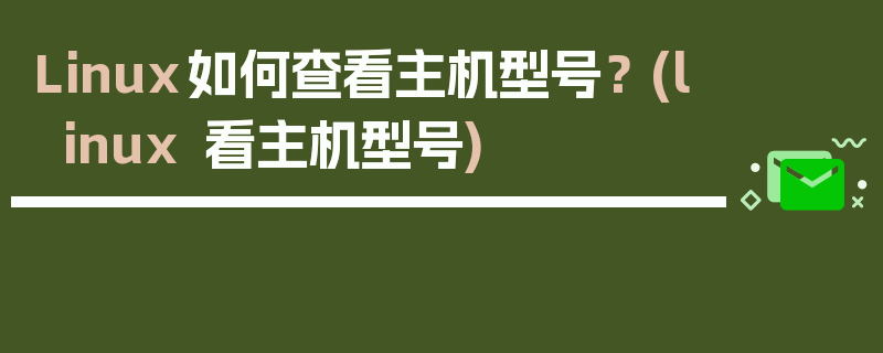 Linux如何查看主机型号？ (linux 看主机型号)