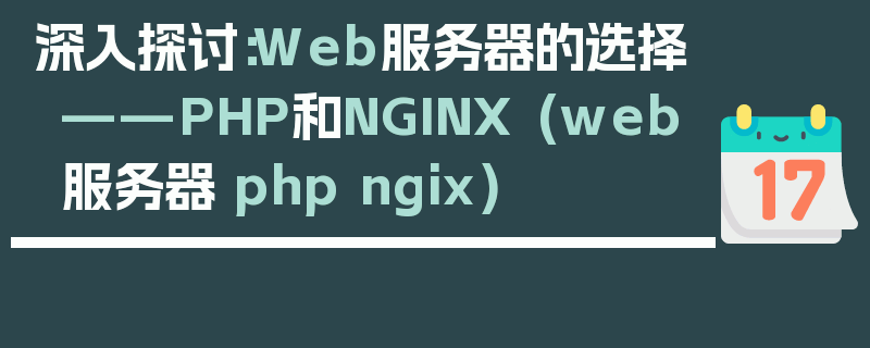 深入探讨：Web服务器的选择——PHP和NGINX (web服务器 php ngix)