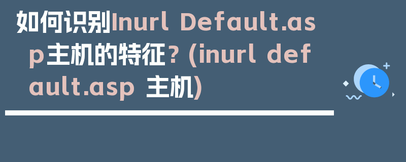 如何识别Inurl Default.asp主机的特征？ (inurl default.asp 主机)