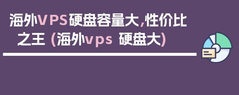 海外VPS硬盘容量大，性价比之王 (海外vps 硬盘大)