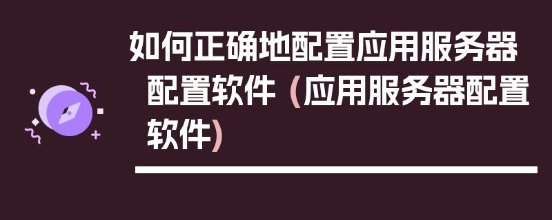 如何正确地配置应用服务器配置软件 (应用服务器配置软件)