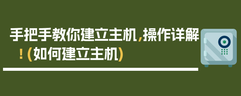 手把手教你建立主机，操作详解！ (如何建立主机)