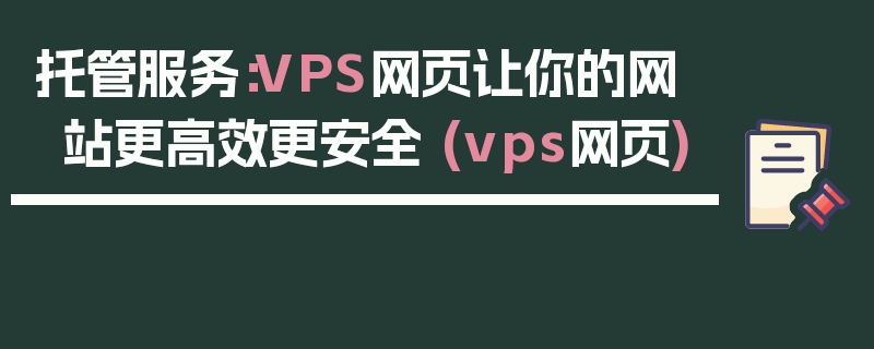 托管服务：VPS网页让你的网站更高效更安全 (vps网页)