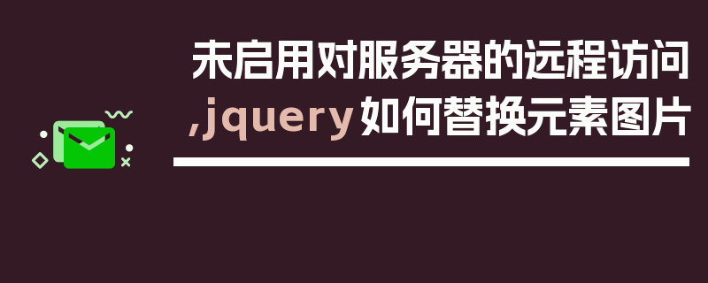 未启用对服务器的远程访问,jquery如何替换元素图片