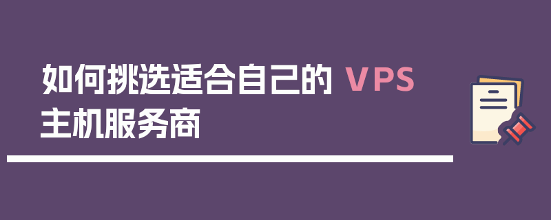 如何挑选适合自己的 VPS 主机服务商