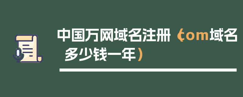 中国万网域名注册（com域名多少钱一年）