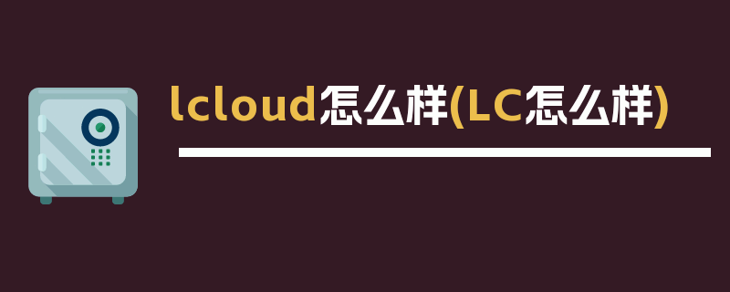 lcloud怎么样(LC怎么样)