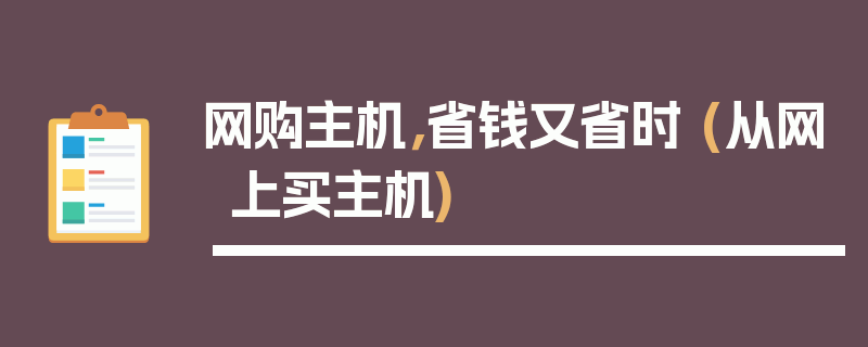 网购主机，省钱又省时 (从网上买主机)