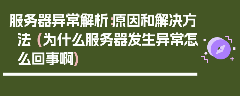 服务器异常解析：原因和解决方法 (为什么服务器发生异常怎么回事啊)