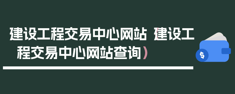 建设工程交易中心网站（建设工程交易中心网站查询）