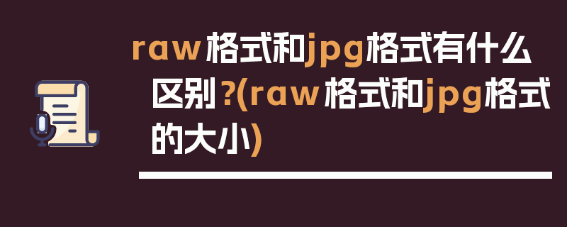 raw格式和jpg格式有什么区别？(raw格式和jpg格式的大小)