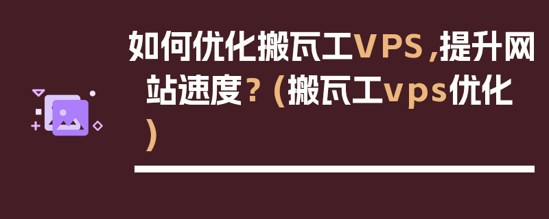 如何优化搬瓦工VPS，提升网站速度？ (搬瓦工vps优化)