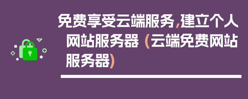 免费享受云端服务，建立个人网站服务器 (云端免费网站服务器)