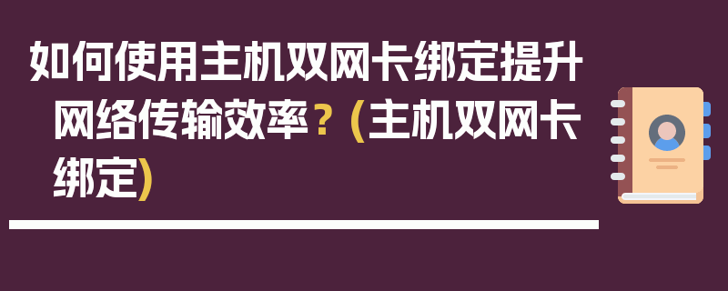 如何使用主机双网卡绑定提升网络传输效率？ (主机双网卡绑定)