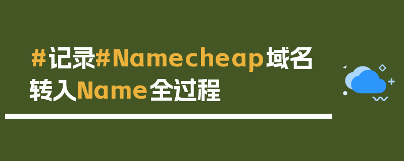 #记录#Namecheap域名转入Name全过程