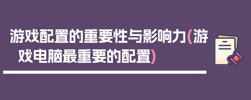 游戏配置的重要性与影响力(游戏电脑最重要的配置)