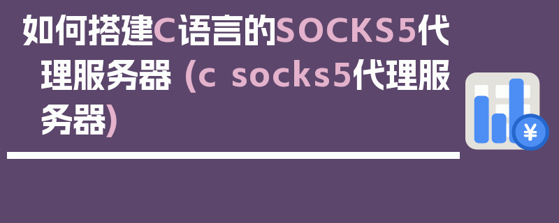 如何搭建C语言的SOCKS5代理服务器 (c socks5代理服务器)