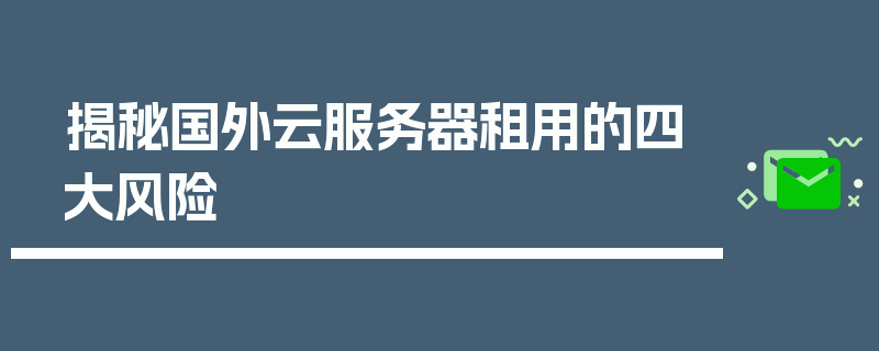 揭秘国外云服务器租用的四大风险