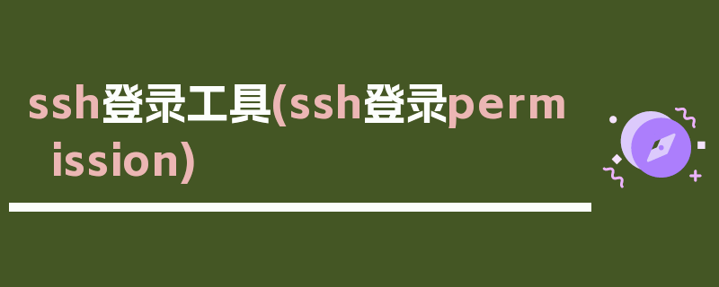 ssh登录工具(ssh登录permission)