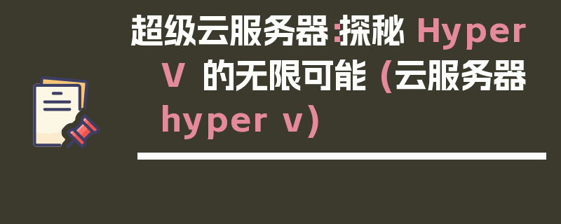 超级云服务器：探秘 Hyper V 的无限可能 (云服务器 hyper v)