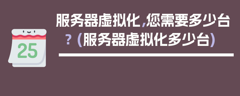 服务器虚拟化，您需要多少台？ (服务器虚拟化多少台)