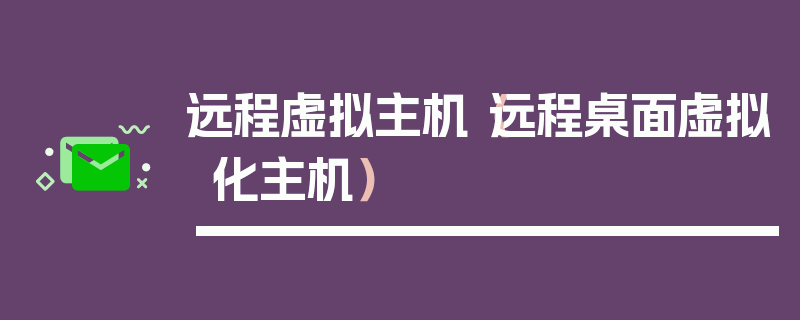 远程虚拟主机（远程桌面虚拟化主机）