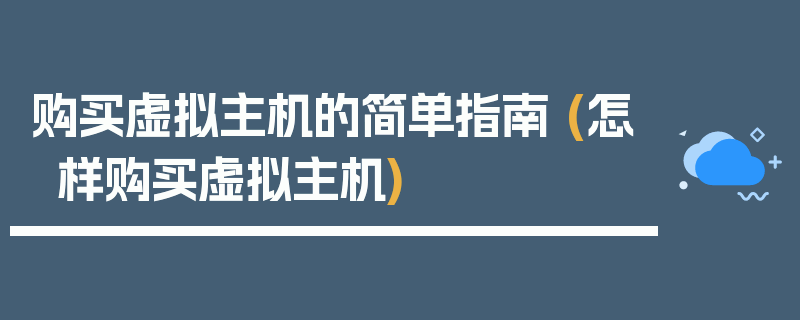 购买虚拟主机的简单指南 (怎样购买虚拟主机)