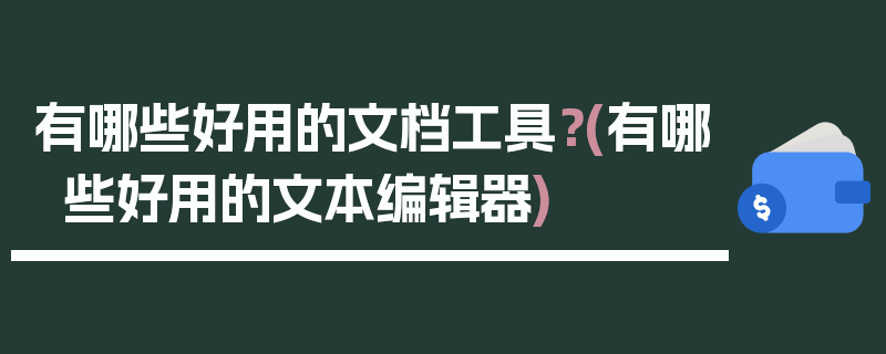 有哪些好用的文档工具？(有哪些好用的文本编辑器)