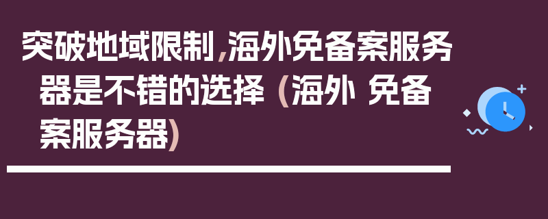 突破地域限制，海外免备案服务器是不错的选择 (海外 免备案服务器)