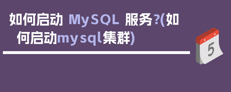 如何启动 MySQL 服务？(如何启动mysql集群)