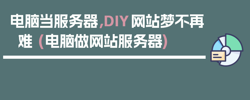 电脑当服务器，DIY网站梦不再难 (电脑做网站服务器)