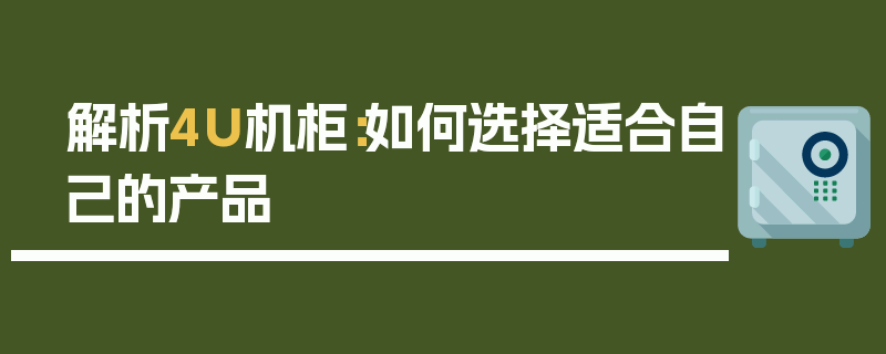 解析4U机柜：如何选择适合自己的产品