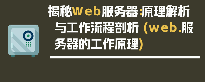 揭秘Web服务器：原理解析与工作流程剖析 (web.服务器的工作原理)